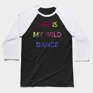 Life is my wild dance Baseball T-Shirt